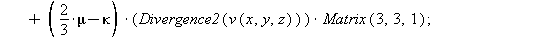 eqnB1 := `τMatrix`(x, y, z) = -mu*(Jacobian(v(x, y, z), [x, y, z])+Transpose(Jacobian(v(x, y, z), [x, y, z])))+(2/3*mu-kappa)*Divergence2(v(x, y, z))*Matrix(3, 3, 1); 1